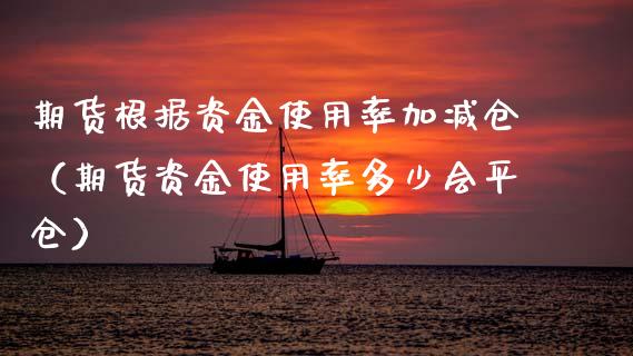 期货根据资金使用率加减仓（期货资金使用率多少会平仓） (https://www.njaxzs.com/) 期货行情 第1张