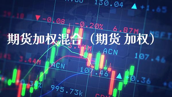 期货加权混合（期货 加权） (https://www.njaxzs.com/) 期货行情 第1张