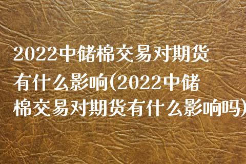 2022中储棉交易对期货有什么影响(2022中储棉交易对期货有什么影响吗) 期货直播间 第1张-爱新财经 2022中储棉交易对期货有什么影响(2022中储棉交易对期货有什么影响吗) (https://www.njaxzs.com/) 期货直播间 第1张