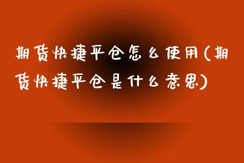 期货快捷平仓怎么使用(期货快捷平仓是什么意思) (https://www.njaxzs.com/) 黄金期货 第1张