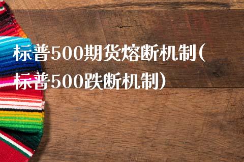 标普500期货熔断机制(标普500跌断机制) (https://www.njaxzs.com/) 期货开户 第1张