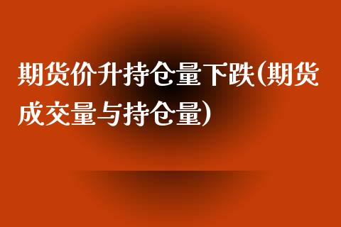期货价升持仓量下跌(期货成交量与持仓量) (https://www.njaxzs.com/) 期货投资 第1张
