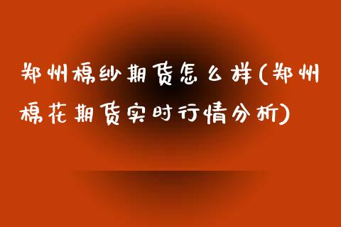 郑州棉纱期货怎么样(郑州棉花期货实时行情分析) (https://www.njaxzs.com/) 期货投资 第1张