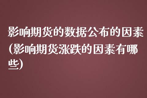 影响期货的数据公布的因素(影响期货涨跌的因素有哪些) (https://www.njaxzs.com/) 期货直播间 第1张