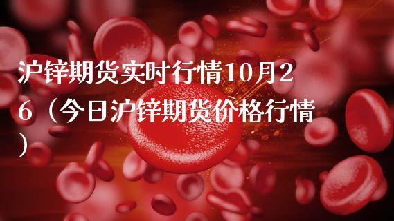 沪锌期货实时行情10月26（今日沪锌期货行情） (https://www.njaxzs.com/) 内盘期货 第1张