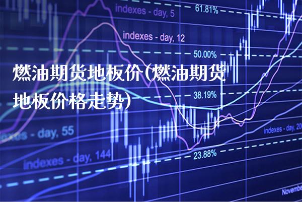 燃油期货地板价(燃油期货地板价格走势) (https://www.njaxzs.com/) 黄金期货 第1张