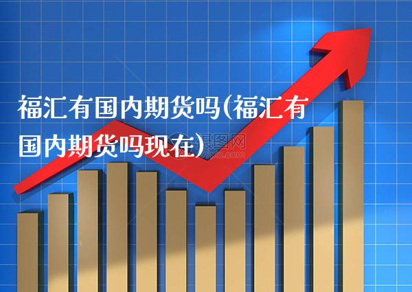 福汇有国内期货吗(福汇有国内期货吗现在) (https://www.njaxzs.com/) 期货直播间 第1张
