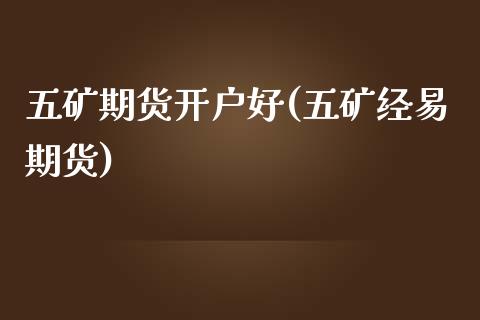 五矿期货开户好(五矿经易期货) (https://www.njaxzs.com/) 原油期货 第1张