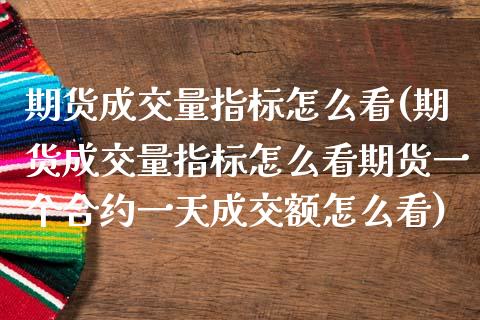 期货成交量指标怎么看(期货成交量指标怎么看期货一个合约一天成交额怎么看) (https://www.njaxzs.com/) 期货直播间 第1张