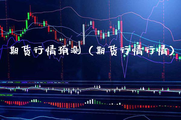 期货行情预测（期货行情行情） (https://www.njaxzs.com/) 期货直播间 第1张