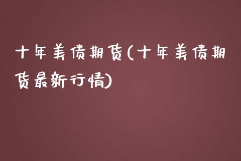 十年美债期货(十年美债期货最新行情) (https://www.njaxzs.com/) 期货直播间 第1张