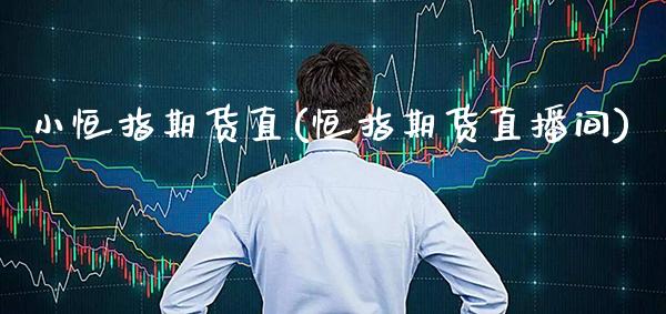 小恒指期货直(恒指期货直播间) (https://www.njaxzs.com/) 期货直播间 第1张