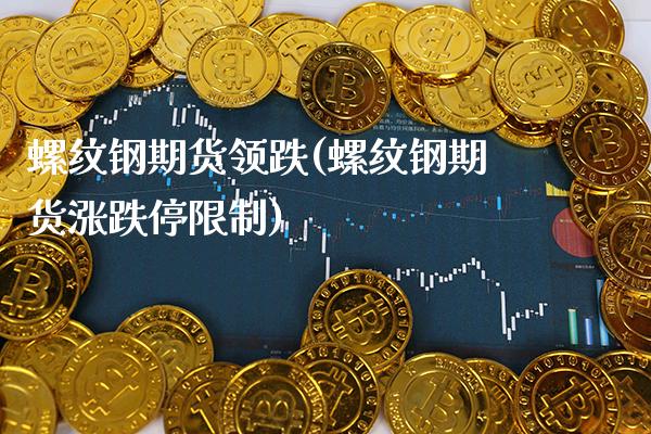 螺纹钢期货领跌(螺纹钢期货涨跌停限制) (https://www.njaxzs.com/) 期货行情 第1张