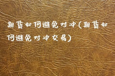 期货如何避免对冲(期货如何避免对冲交易) (https://www.njaxzs.com/) 期货直播间 第1张