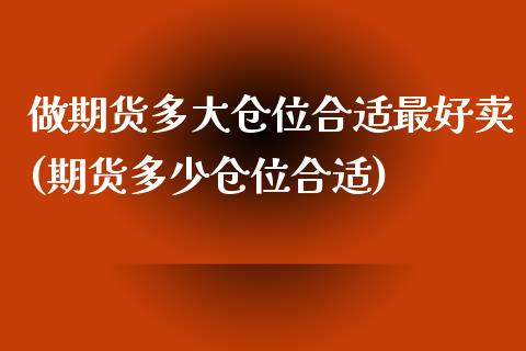 做期货多大仓位合适最好卖(期货多少仓位合适) (https://www.njaxzs.com/) 期货投资 第1张