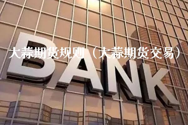 大蒜期货规则（大蒜期货交易） (https://www.njaxzs.com/) 期货直播间 第1张