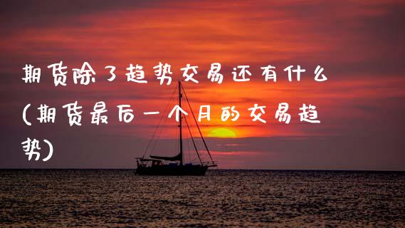 期货除了趋势交易还有什么(期货最后一个月的交易趋势) (https://www.njaxzs.com/) 内盘期货 第1张