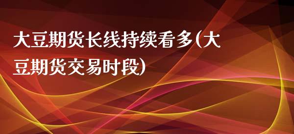 大豆期货长线持续看多(大豆期货交易时段) (https://www.njaxzs.com/) 黄金期货 第1张