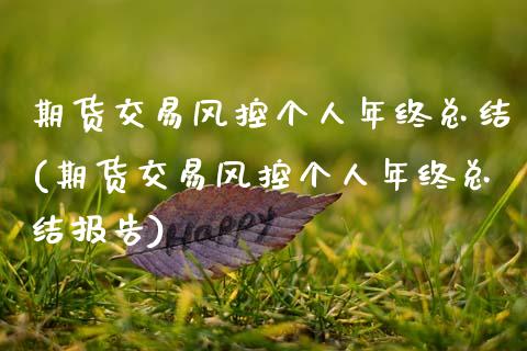 期货交易风控个人年终总结(期货交易风控个人年终总结报告) (https://www.njaxzs.com/) 期货直播间 第1张