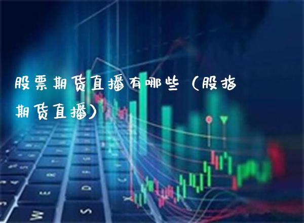 股票期货直播有哪些（股指期货直播） (https://www.njaxzs.com/) 黄金期货 第1张