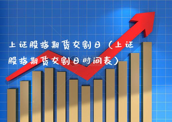 上证股指期货交割日（上证股指期货交割日时间表） (https://www.njaxzs.com/) 期货行情 第1张