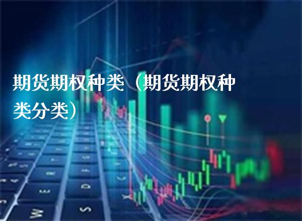 期货期权种类（期货期权种类分类） (https://www.njaxzs.com/) 期货行情 第1张