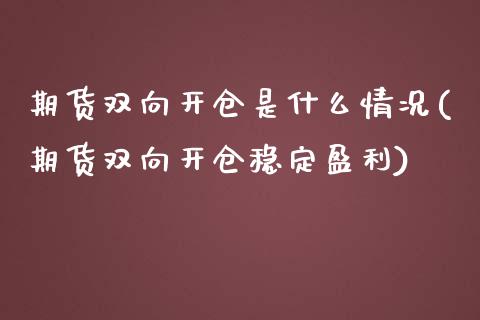期货双向开仓是什么情况(期货双向开仓稳定盈利) (https://www.njaxzs.com/) 期货开户 第1张