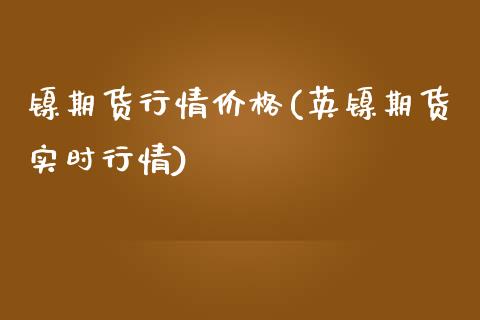 镍期货行情价格(英镍期货实时行情) (https://www.njaxzs.com/) 原油期货 第1张