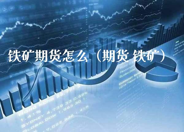 铁矿期货怎么（期货 铁矿） (https://www.njaxzs.com/) 期货直播间 第1张