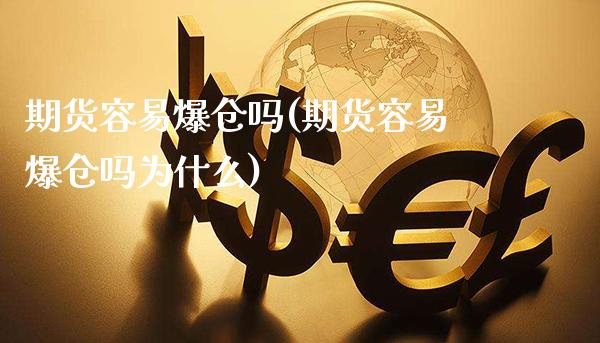 期货容易爆仓吗(期货容易爆仓吗为什么) (https://www.njaxzs.com/) 期货直播间 第1张