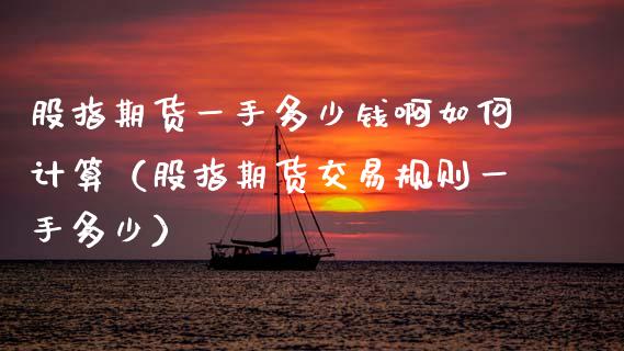 股指期货一手多少钱啊如何计算（股指期货交易规则一手多少） (https://www.njaxzs.com/) 期货直播间 第1张