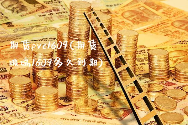 期货pvc1609(期货玻璃1609多久到期) (https://www.njaxzs.com/) 期货行情 第1张