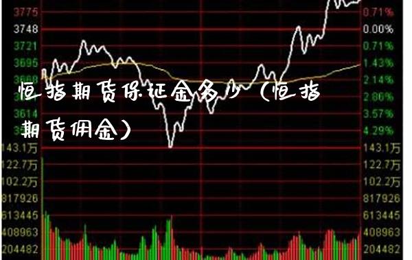 恒指期货保证金多少（恒指期货佣金） (https://www.njaxzs.com/) 期货直播间 第1张