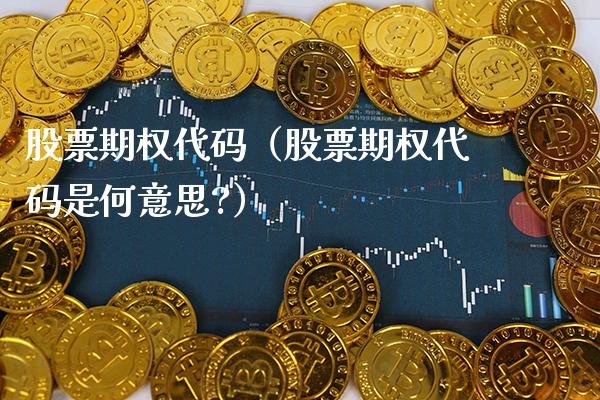股票期权代码（股票期权代码是何意思?） (https://www.njaxzs.com/) 期货行情 第1张