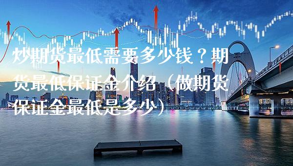 炒期货最低需要多少钱？期货最低保证金介绍（做期货保证金最低是多少） (https://www.njaxzs.com/) 期货直播间 第1张
