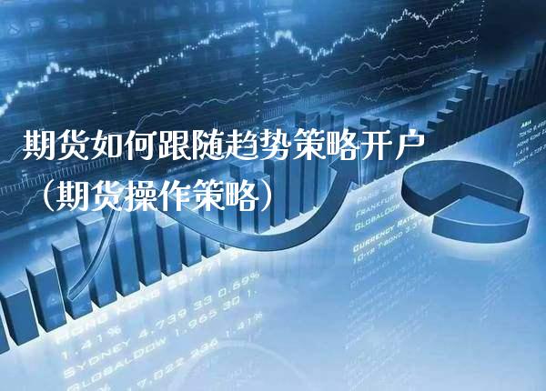 期货如何跟随趋势策略开户（期货操作策略） (https://www.njaxzs.com/) 期货行情 第1张