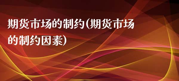 期货市场的制约(期货市场的制约因素) (https://www.njaxzs.com/) 期货直播间 第1张