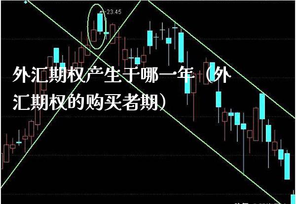 外汇期权产生于哪一年（外汇期权的购买者期） (https://www.njaxzs.com/) 期货直播间 第1张