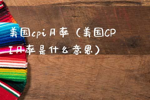 美国cpi月率（美国CPI月率是什么意思） (https://www.njaxzs.com/) 原油期货 第1张