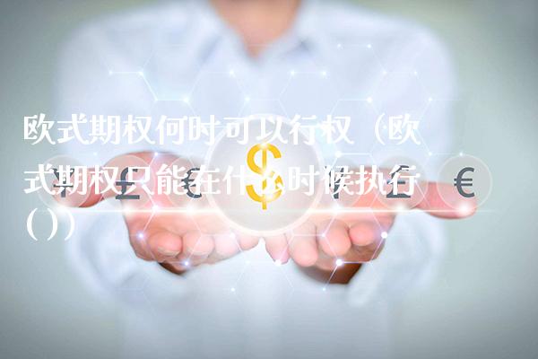 欧式期权何时可以行权（欧式期权只能在什么时候执行( )） (https://www.njaxzs.com/) 期货直播间 第1张