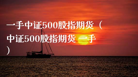 一手中证500股指期货（中证500股指期货 一手） (https://www.njaxzs.com/) 期货行情 第1张