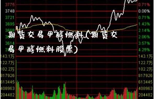 期货交易甲醇燃料(期货交易甲醇燃料股票) 原油期货 第1张-爱新财经 期货交易甲醇燃料(期货交易甲醇燃料股票) (https://www.njaxzs.com/) 原油期货 第1张