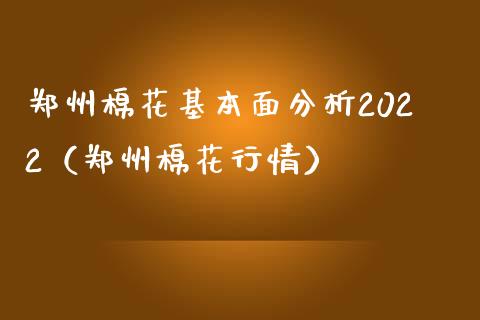 郑州棉花基本面分析2022（郑州棉花行情） (https://www.njaxzs.com/) 期货直播间 第1张