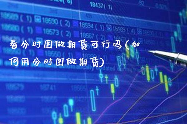 看分时图做期货可行吗(如何用分时图做期货) (https://www.njaxzs.com/) 黄金期货 第1张