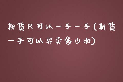 期货只可以一手一手(期货一手可以买卖多少次) (https://www.njaxzs.com/) 原油期货 第1张