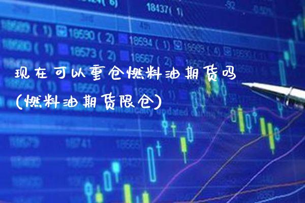 现在可以重仓燃料油期货吗(燃料油期货限仓) (https://www.njaxzs.com/) 原油期货 第1张