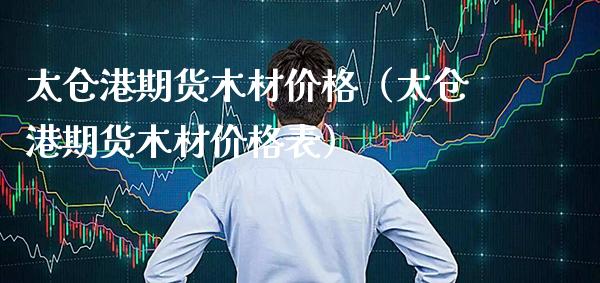 太仓港期货木材（太仓港期货木材表） (https://www.njaxzs.com/) 期货直播间 第1张