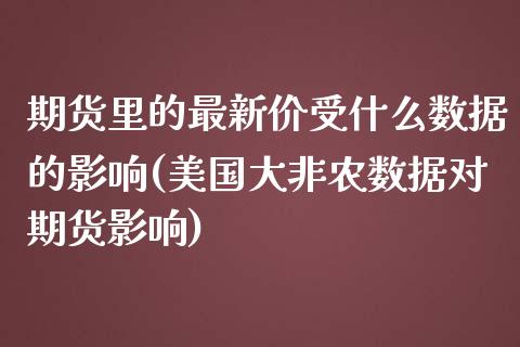 期货里的最新价受什么数据的影响(美国大非农数据对期货影响) (https://www.njaxzs.com/) 黄金期货 第1张