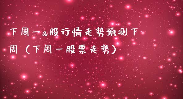 下周一a股行情走势预测下周（下周一股票走势） (https://www.njaxzs.com/) 期货行情 第1张