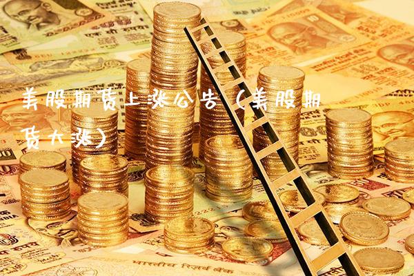 美股期货上涨公告（美股期货大涨） (https://www.njaxzs.com/) 期货直播间 第1张